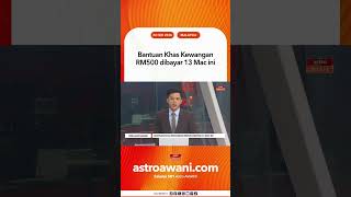 Bantuan Khas Kewangan RM500 dibayar 13 Mac ini