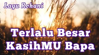 Terlalu Besar KasihMU Bapa || Lagu Rohani || Video Lirik