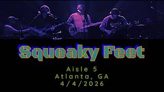 Squeaky Feet | Live Full Concert 4/4/2026 @ Aisle 5, Atlanta, GA (SBD matrix)