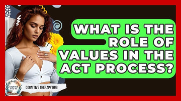 What Is The Role Of Values In The ACT Process? - Cognitive Therapy Hub