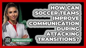 How Can Soccer Teams Improve Communication During Attacking Transitions? - The Soccer Xpert