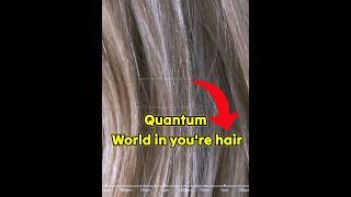 Quantum World Inside Youre Hair