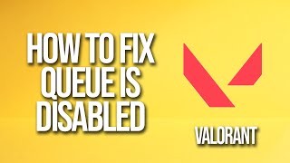 How To Fix Valorant Queue Is Disabled