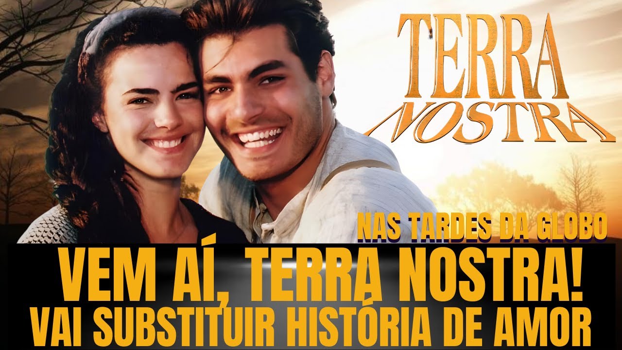 TERRA NOSTRA VAI SUBSTITUIR HISTÓRIA DE AMOR NAS TARDES DA GLOBO
