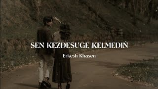 sen kezdesuge kelmediñ - Erkesh Khasen | speed up | xanzada |