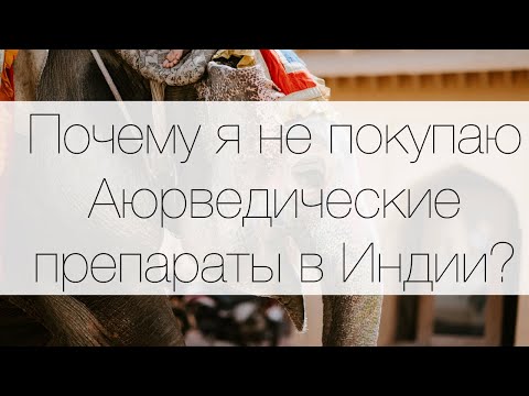 Почему я не покупаю  Аюрведические препараты в Индии?