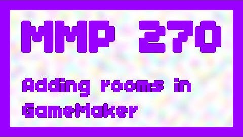 Adding rooms in GameMaker ~ MMP 270