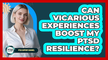 Can Vicarious Experiences Boost My PTSD Resilience? - PTSD Support Channel