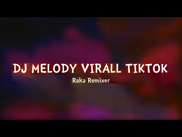 DJ MELODY VIRALL TIKTOK - (Raka Remixer Remix) class=