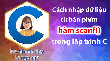 Nhập dữ liệu từ bàn phím với hàm scanf() trong ngôn ngữ lập trình C - Học lập trình C cơ bản