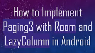 How to Implement Paging3 with Room and LazyColumn in Android