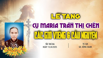 Các giờ viếng & cầu nguyện cho linh hồn | Cụ Maria Trần Thị Chén | Giáo xứ Đồng Quan