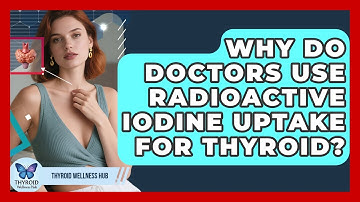 Why Do Doctors Use Radioactive Iodine Uptake For Thyroid? - Thyroid Wellness Hub