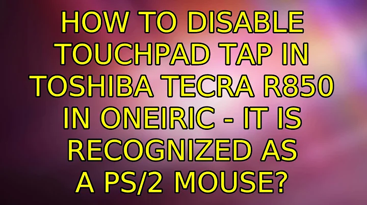 How to Disable Touchpad tap in Toshiba Tecra R850 in Oneiric - it is recognized as a PS/2 mouse?