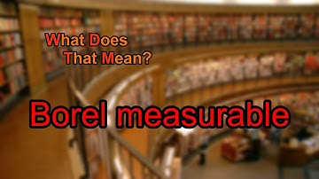 What does Borel measurable mean?