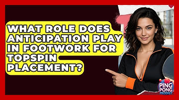 What Role Does Anticipation Play In Footwork For Topspin Placement? - Ping Pong Prodigy