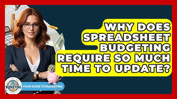 Why Does Spreadsheet Budgeting Require So Much Time To Update? - Your Guide to Budgeting