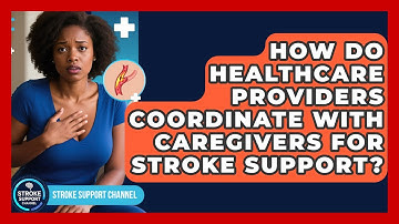 How Do Healthcare Providers Coordinate With Caregivers for Stroke Support? - Stroke Support Channel