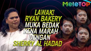 LAWAK! Ryan Bakery Muka Bedak Kena Marah Dengan Sherry Al Hadad | MeleTOP | Nabil Ahmad