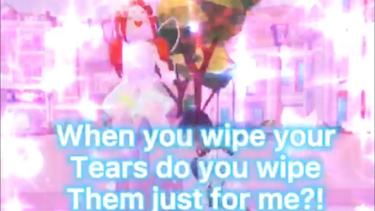 When you wipe your tears do you wipe them just for me?! By Rosie YouTube