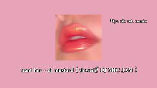 ✰ want her - dj mustard (slowed\/\/DJ MIC JAM) ✰