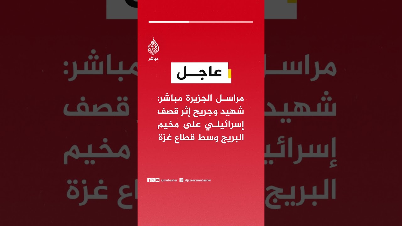عاجل | مراسل الجزيرة مباشر: شهيد وجريح إثر قصف إسرائيلي على مخيم البريج وسط قطاع غزة