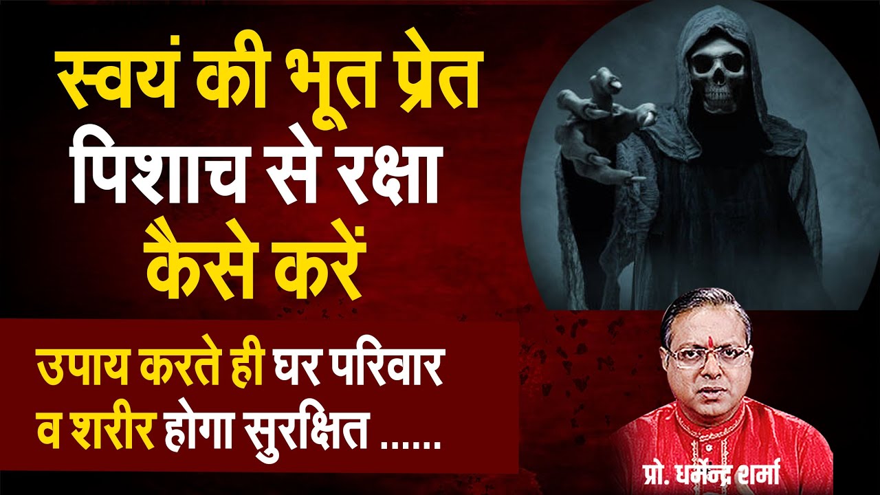 स्वयं की भूत प्रेत पिशाच से रक्षा कैसे करें - प्रो. धर्मेन्द्र शर्मा