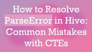 How to Resolve ParseError in Hive: Common Mistakes with CTEs