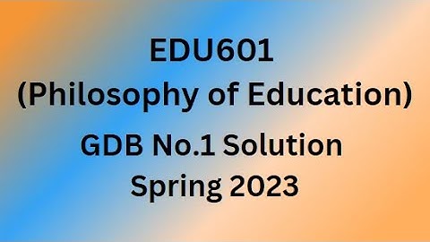 EDU601 (Philosophy of Education) GDB No.1 Solution Spring 2023