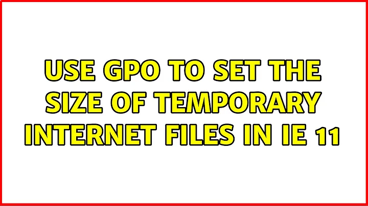 Use GPO to set the size of temporary internet files in IE 11