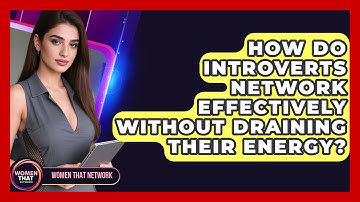 How Do Introverts Network Effectively Without Draining Their Energy? - Women That Network