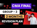 Cma final group  3 revision strategy  2 month revision plan  june 2024 cma final group  3