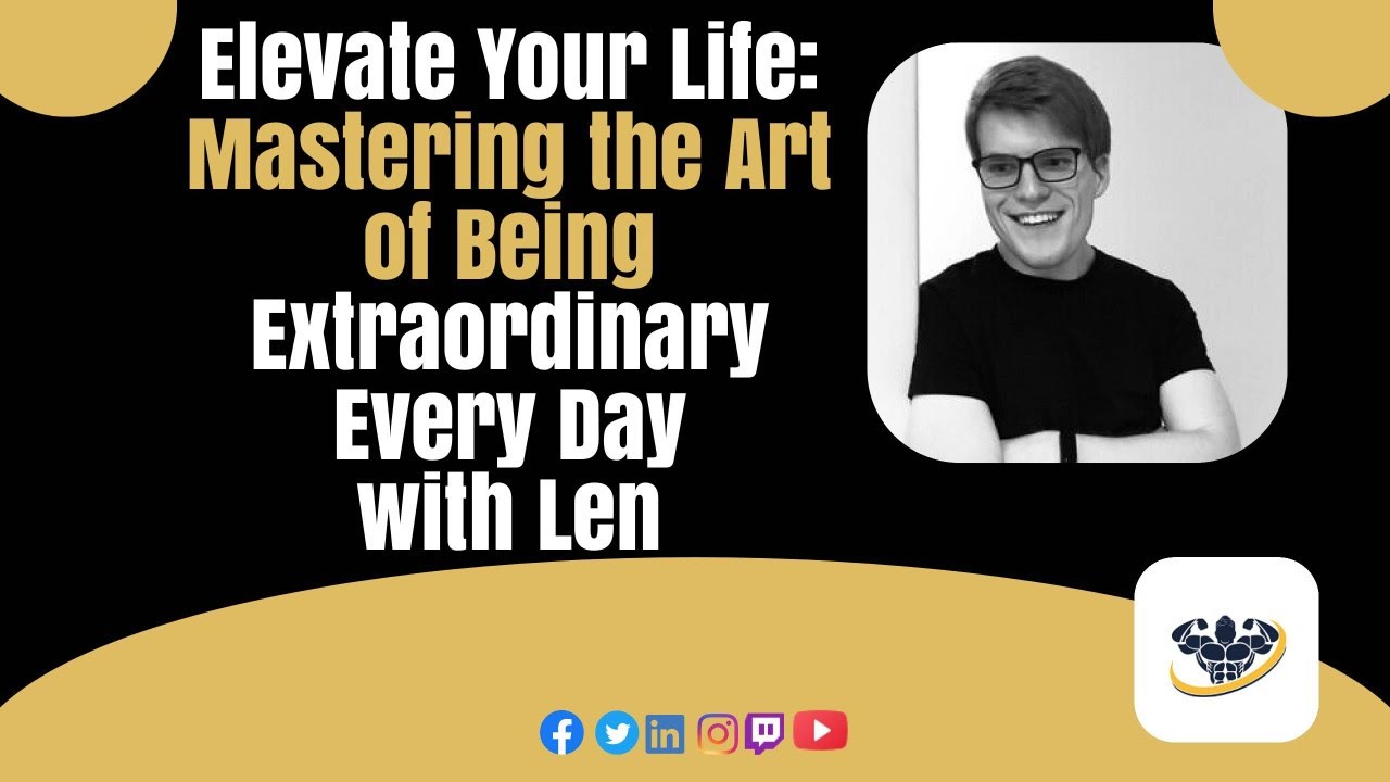 Elevate Your Life: Mastering the Art of Being Extraordinary Every Day with Len
