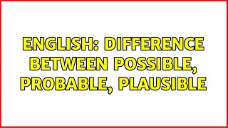 English: Difference between possible, probable, plausible