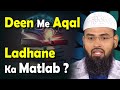 Deen me aqal ladhane ka matlab by advfaizsyedofficial