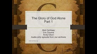 The Glory of God Alone Part 1