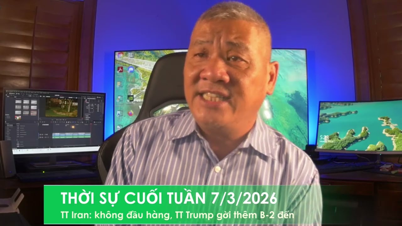 THỜI SỰ CUỐI TUẦN 7/3/2026: TT Iran: sẽ không đầu hàng, TT Trump gởi thêm B-2, B-1 đến Trung Đông