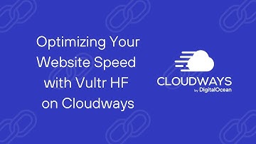 Optimizing Your Website for Speed with Vultr HF on Cloudways
