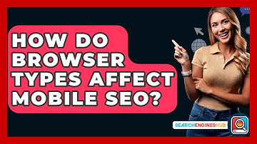 How Do Browser Types Affect Mobile SEO? - SearchEnginesHub.com