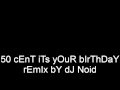 50 cEnT iTs yOuR bIrThDaY rEmIx bY dJ Noid