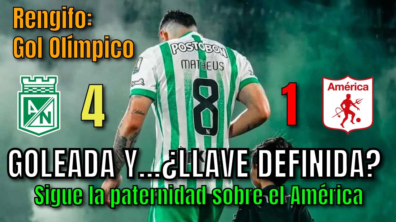 Atlético Nacional 4-1 América de Cali | Sigue la paternidad, goleada con olímpico incluido