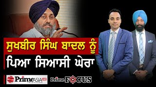 Prime Focus (877) || ਸੁਖਬੀਰ ਸਿੰਘ ਬਾਦਲ ਨੂੰ ਪਿਆ ਸਿਆਸੀ ਘੇਰਾ