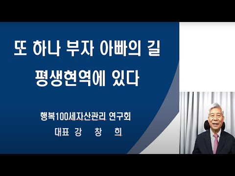 또 하나 부자 아빠의 길 평생현역에 있다ㅣ행복100세자산관리 연구회 <strong>강창희</strong> 대표