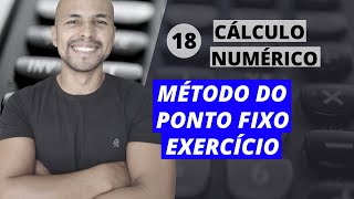 Aula 18 - Cálculo Numérico: Método do Ponto Fixo - Resolução de Exercício
