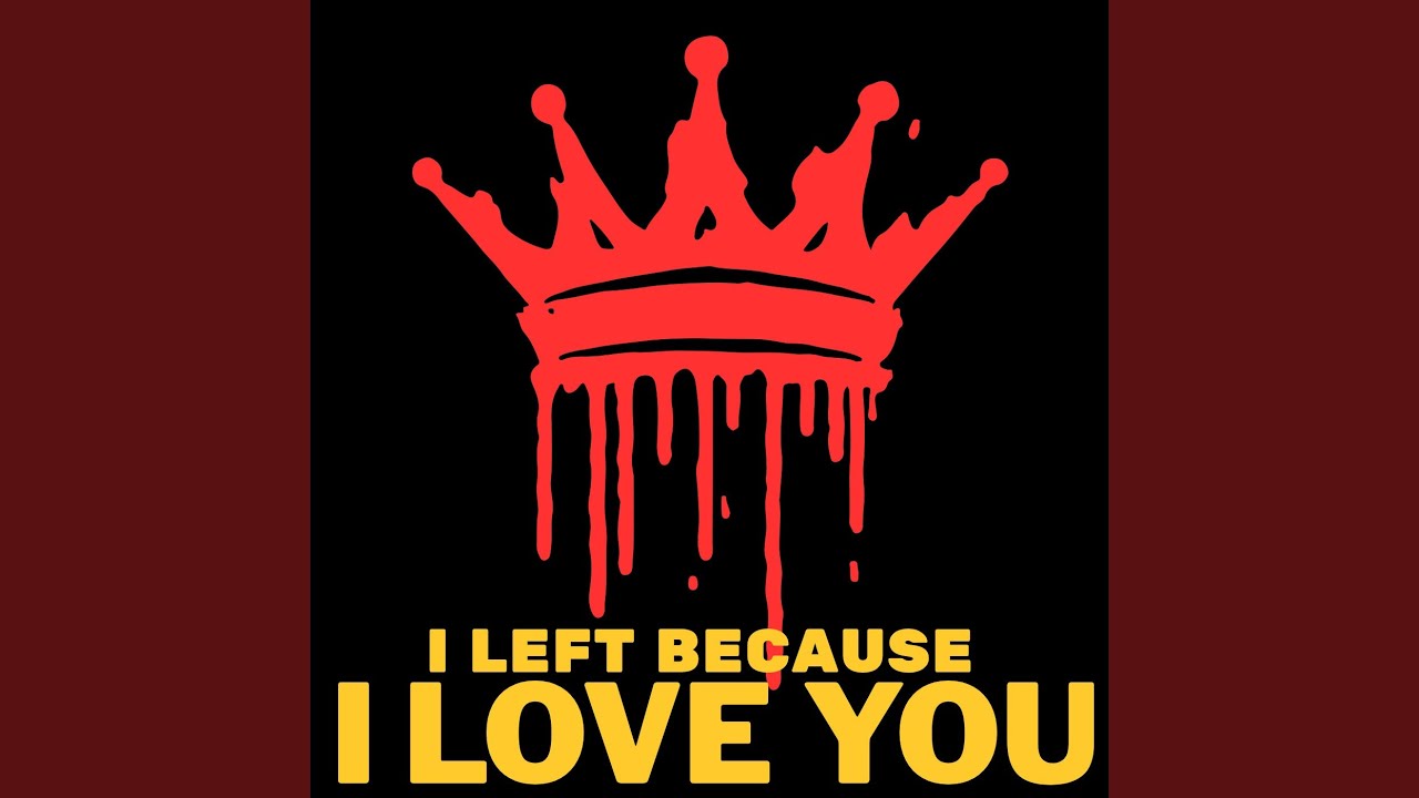 I left Because I Love you