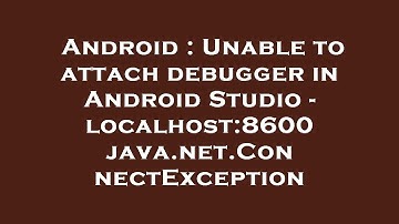 Android : Unable to attach debugger in Android Studio - localhost:8600 java.net.ConnectException