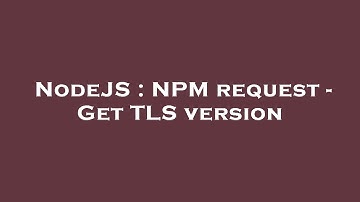 NodeJS : NPM request - Get TLS version