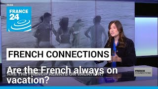 The art of taking a break: Are the French always on vacation? • FRANCE 24 English