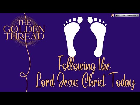 Threads For Jesus The Golden Thread #15 ‘Following the Lord Jesus Christ Today’