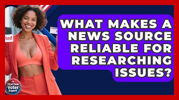 What Makes A News Source Reliable For Researching Issues? - First Time Voter Expert